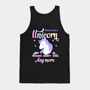 Time to be a unicorn, humans aren't cool anymore Tank Top